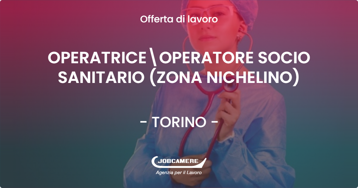 OFFERTA LAVORO - OPERATRICE\OPERATORE SOCIO SANITARIO (ZONA NICHELINO) - TORINO (TO)
