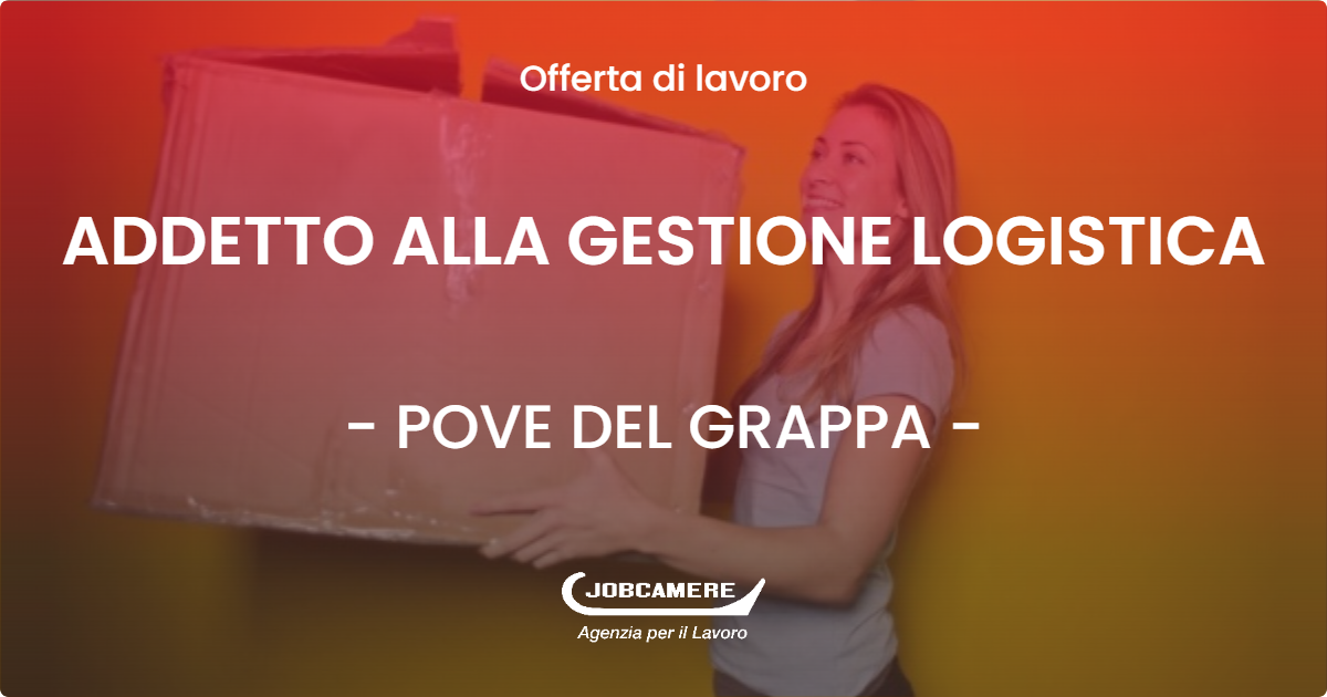 OFFERTA LAVORO - ADDETTO ALLA GESTIONE LOGISTICA - POVE DEL GRAPPA (VI)