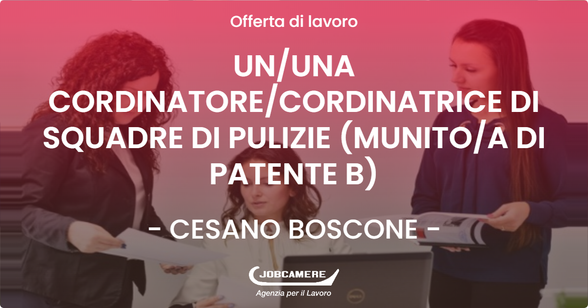 OFFERTA LAVORO - UN/UNA CORDINATORE/CORDINATRICE DI SQUADRE DI PULIZIE (MUNITO/A DI PATENTE B) - CESANO BOSCONE (MI)