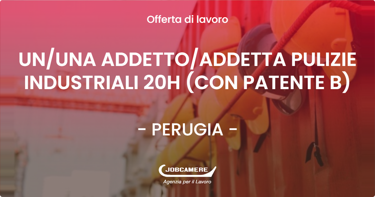 OFFERTA LAVORO - UN/UNA ADDETTO/ADDETTA PULIZIE INDUSTRIALI 20H (CON PATENTE B) - PERUGIA (PG)
