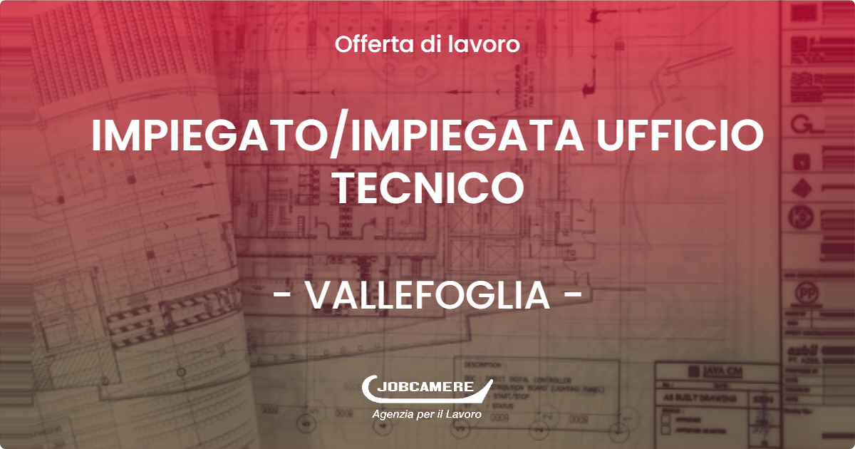 OFFERTA LAVORO - IMPIEGATO/IMPIEGATA UFFICIO TECNICO - VALLEFOGLIA (PU)