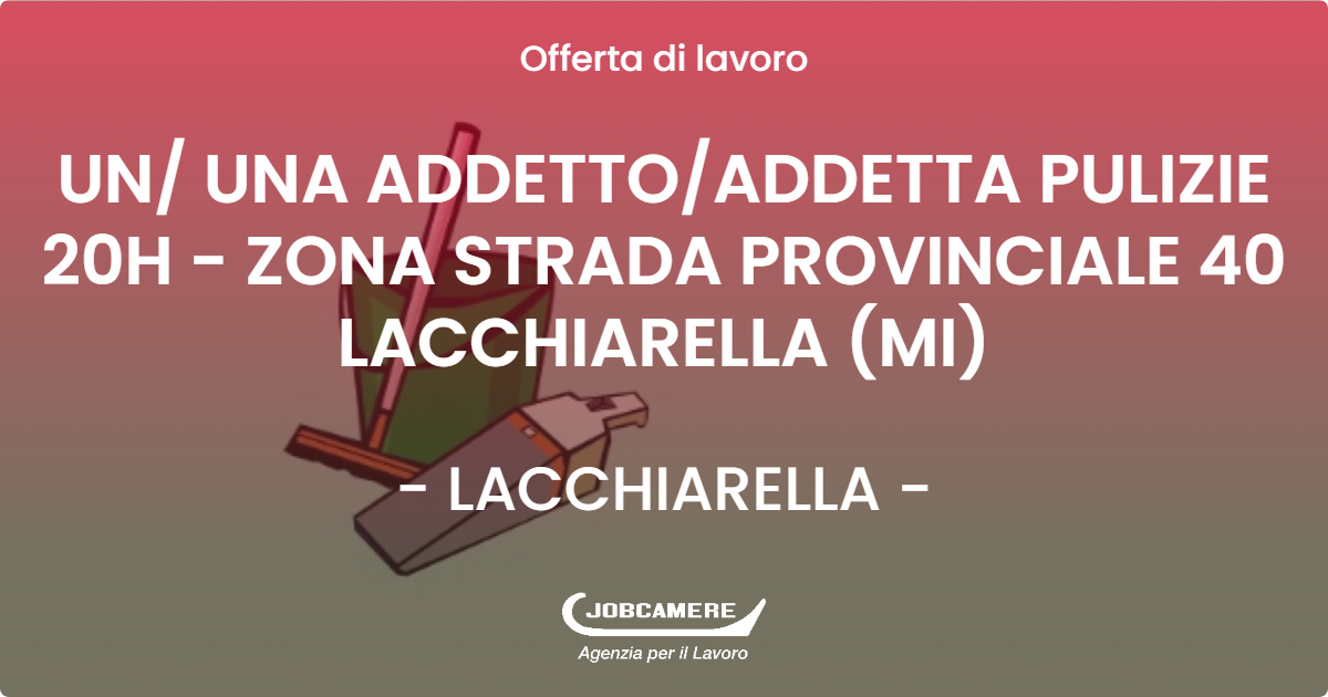 OFFERTA LAVORO - UN/ UNA ADDETTO/ADDETTA PULIZIE 20H - ZONA STRADA PROVINCIALE 40 LACCHIARELLA (MI) - LACCHIARELLA (MI)