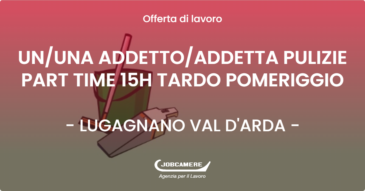 OFFERTA LAVORO - UN/UNA ADDETTO/ADDETTA PULIZIE PART TIME 15H TARDO POMERIGGIO - LUGAGNANO VAL D'ARDA (PC)