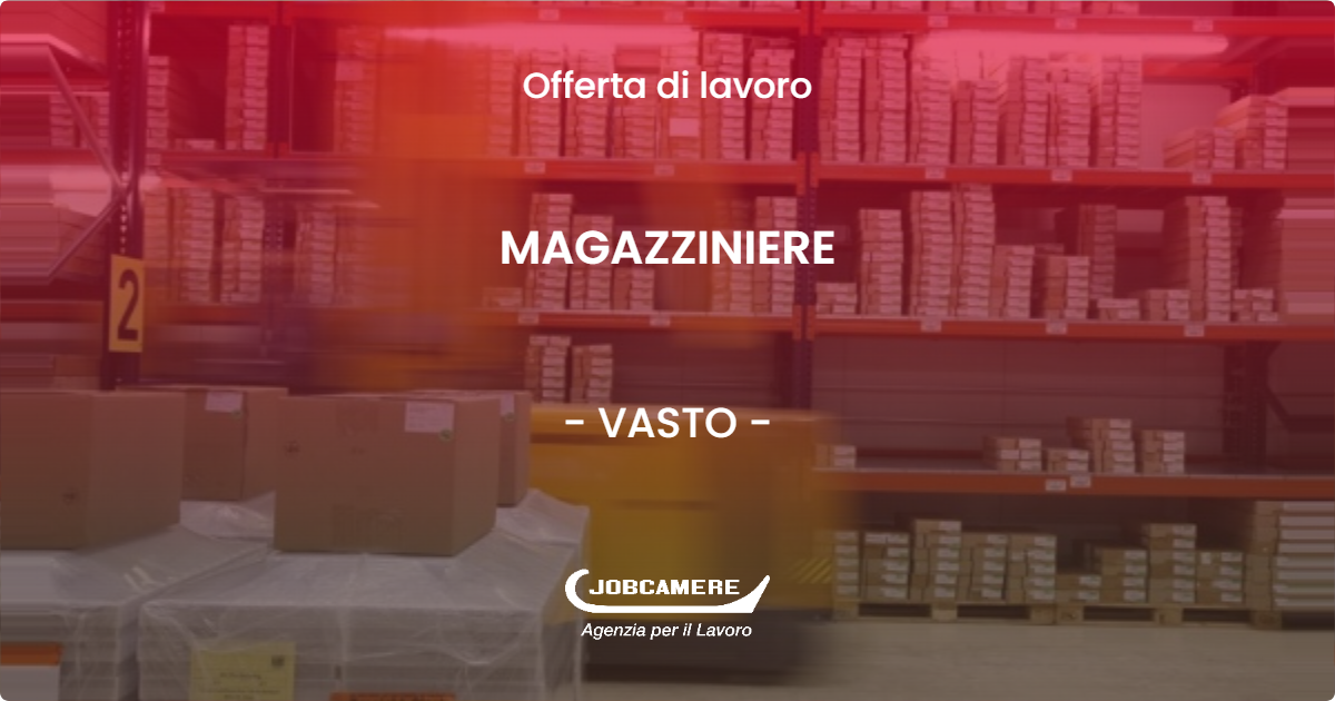 OFFERTA LAVORO - MAGAZZINIERE - VASTO (CH)