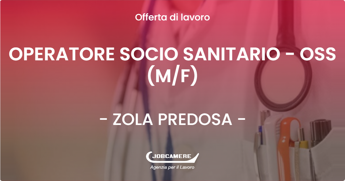 OFFERTA LAVORO - OPERATORE SOCIO SANITARIO - OSS (M/F) - ZOLA PREDOSA (BO)