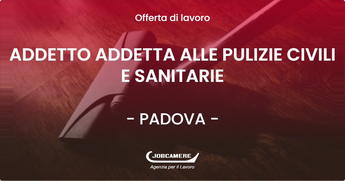 OFFERTA LAVORO - ADDETTO ADDETTA ALLE PULIZIE CIVILI E SANITARIE - PADOVA (PD)