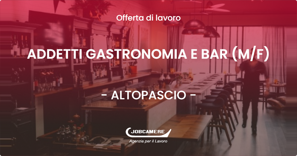 OFFERTA LAVORO - ADDETTI GASTRONOMIA E BAR (M/F) - ALTOPASCIO (LU)