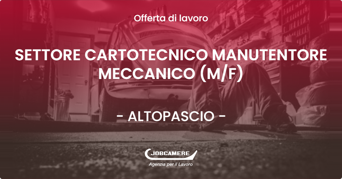 OFFERTA LAVORO - SETTORE CARTOTECNICO MANUTENTORE MECCANICO (M/F) - ALTOPASCIO (LU)