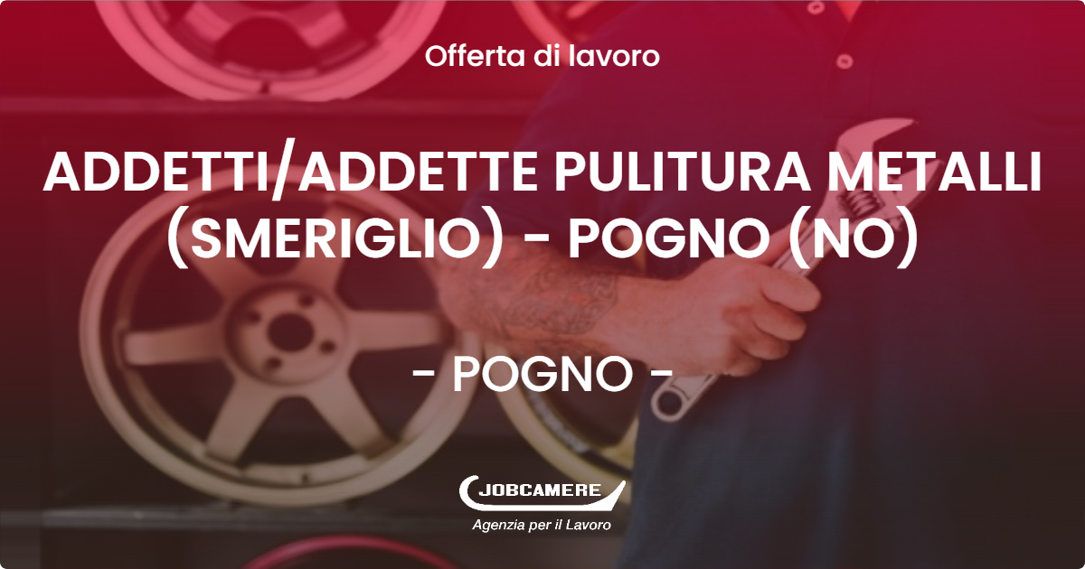 OFFERTA LAVORO - ADDETTI/ADDETTE PULITURA METALLI (SMERIGLIO) - POGNO (NO) - POGNO (NO)