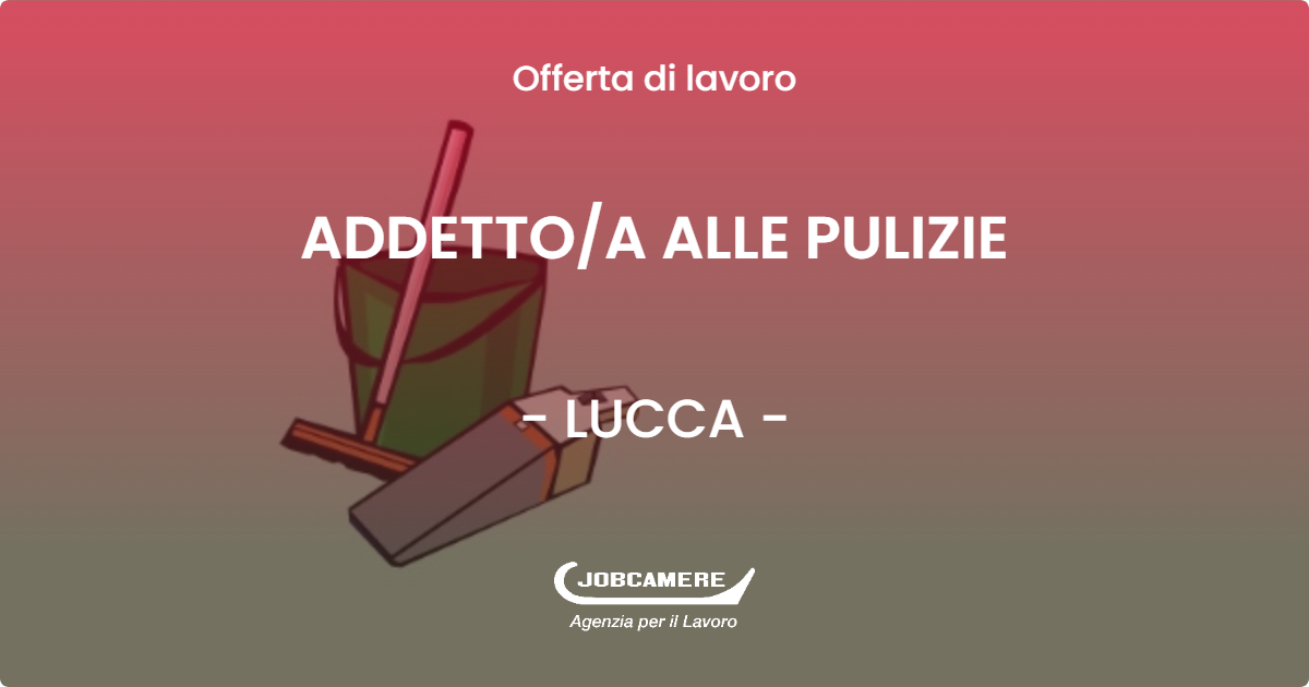 OFFERTA LAVORO - ADDETTO/A ALLE PULIZIE - LUCCA (LU)