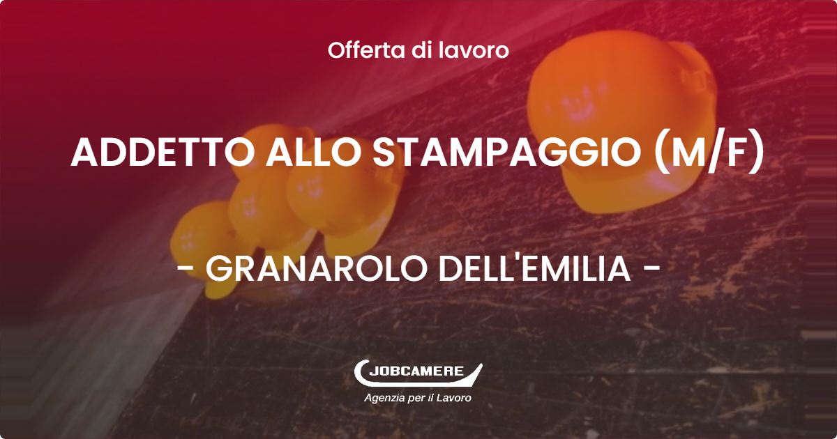OFFERTA LAVORO - ADDETTO ALLO STAMPAGGIO (M/F) - GRANAROLO DELL'EMILIA (BO)