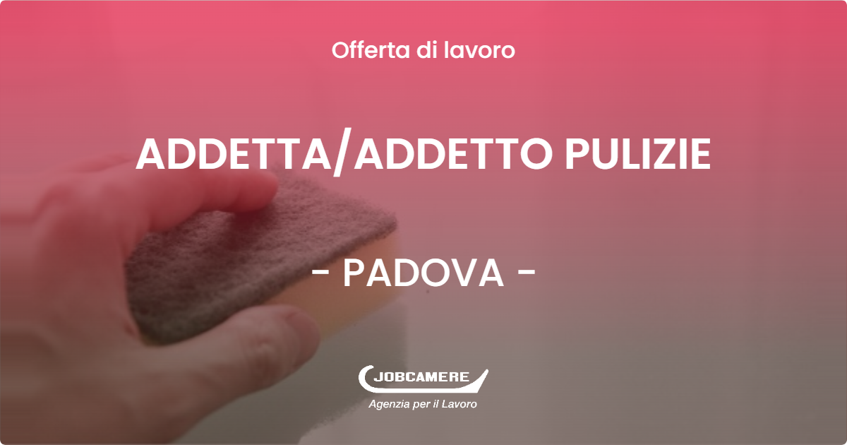 OFFERTA LAVORO - ADDETTA/ADDETTO PULIZIE - PADOVA (PD)