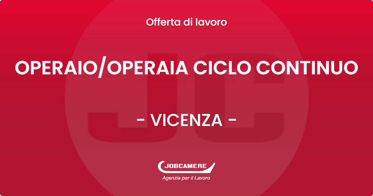 OFFERTA LAVORO - OPERAIO/OPERAIA CICLO CONTINUO - VICENZA (VI)