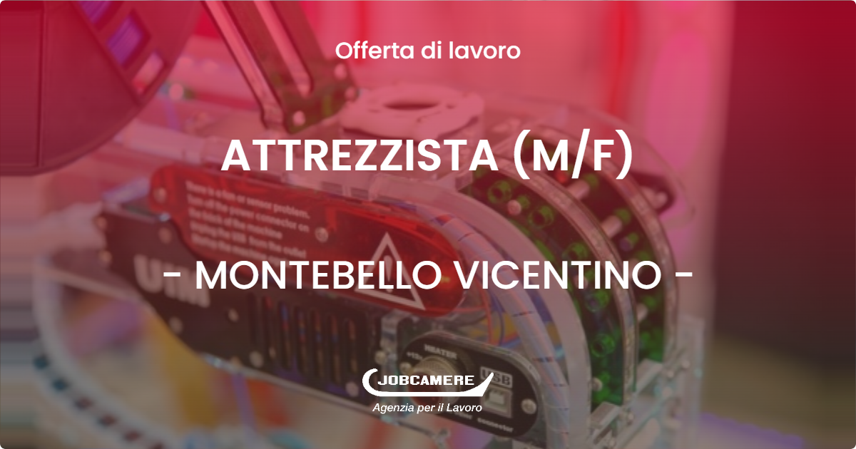 OFFERTA LAVORO - ATTREZZISTA (M/F) - MONTEBELLO VICENTINO (VI)