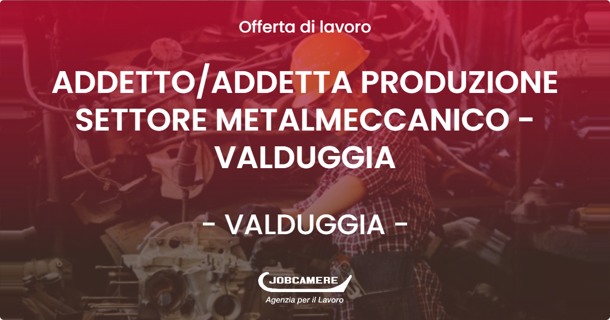 OFFERTA LAVORO - ADDETTO/ADDETTA PRODUZIONE SETTORE METALMECCANICO - VALDUGGIA - VALDUGGIA (VC)