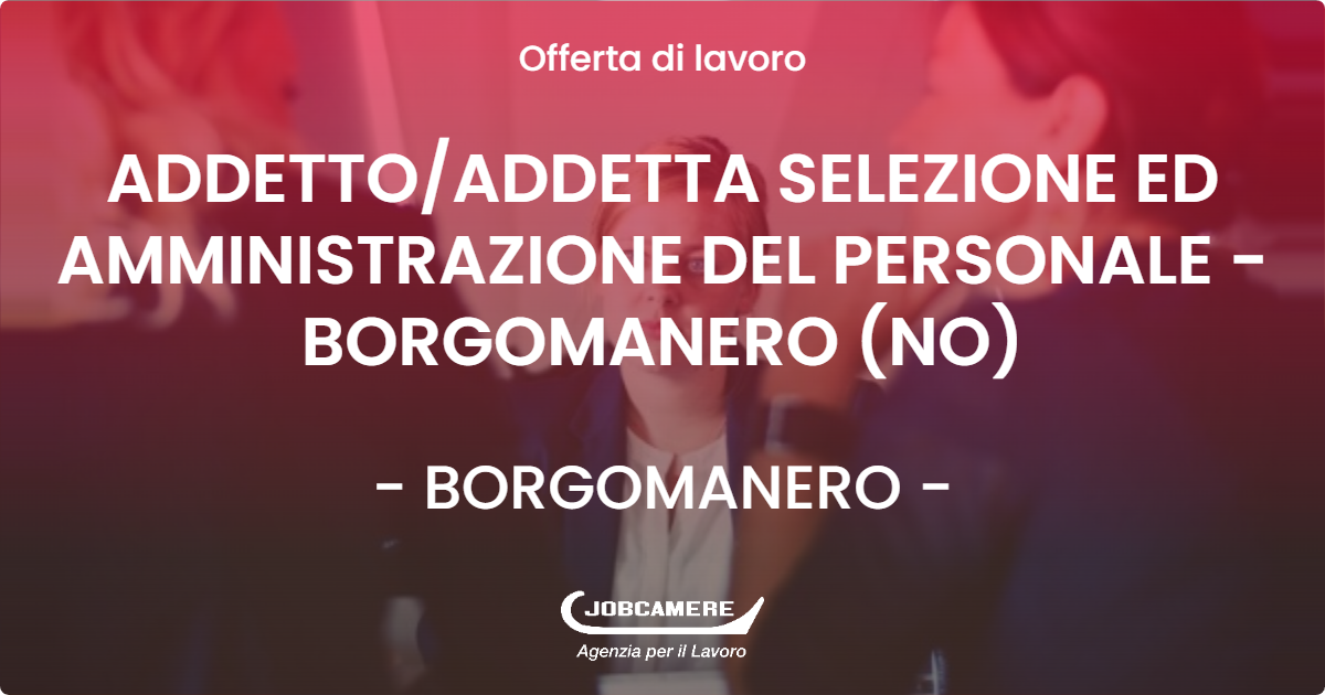 OFFERTA LAVORO - ADDETTO/ADDETTA SELEZIONE ED AMMINISTRAZIONE DEL PERSONALE - BORGOMANERO (NO) - BORGOMANERO (NO)