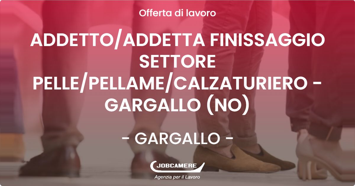 OFFERTA LAVORO - ADDETTO/ADDETTA FINISSAGGIO SETTORE PELLE/PELLAME/CALZATURIERO - GARGALLO (NO) - GARGALLO (NO)