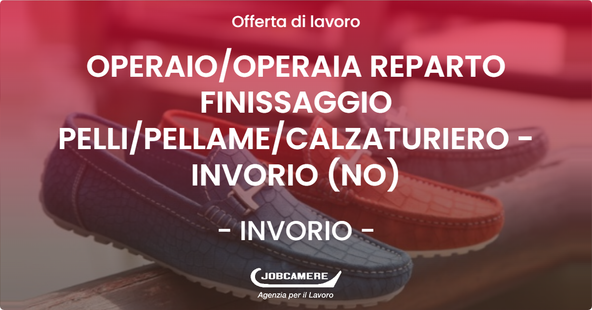 OFFERTA LAVORO - OPERAIO/OPERAIA REPARTO FINISSAGGIO PELLI/PELLAME/CALZATURIERO - INVORIO (NO) - INVORIO (NO)