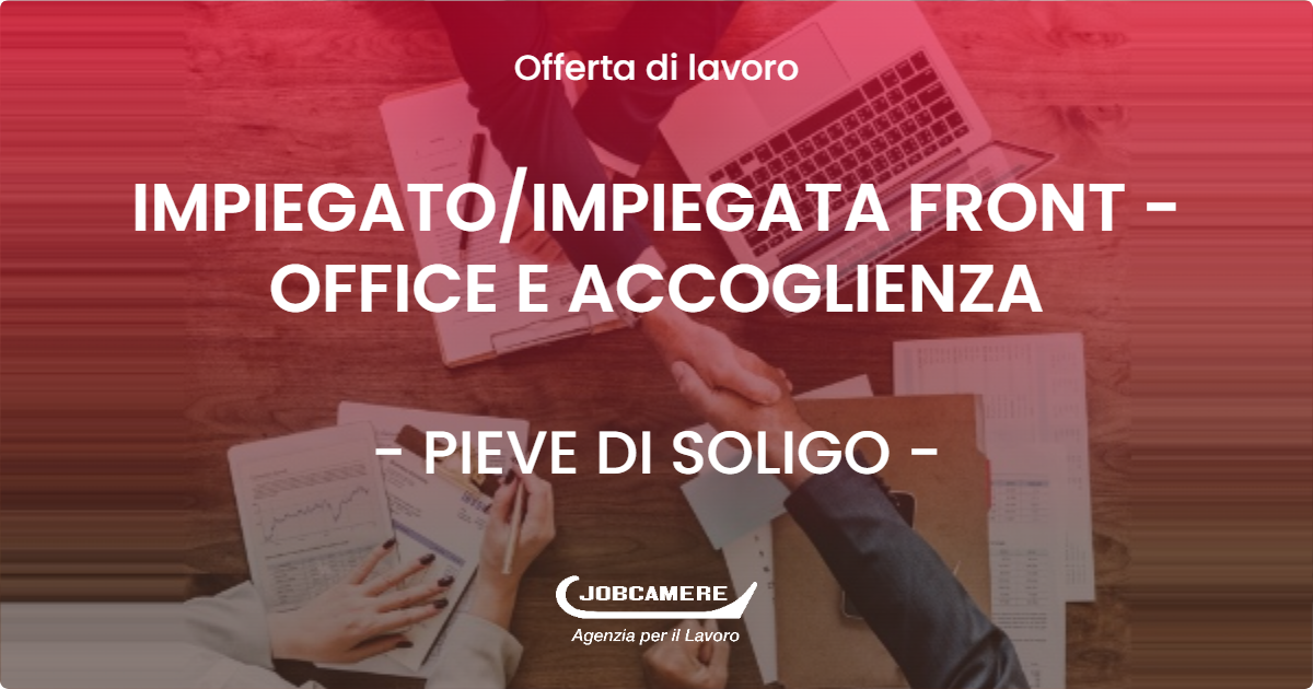 OFFERTA LAVORO - IMPIEGATO/IMPIEGATA FRONT - OFFICE E ACCOGLIENZA - PIEVE DI SOLIGO (TV)