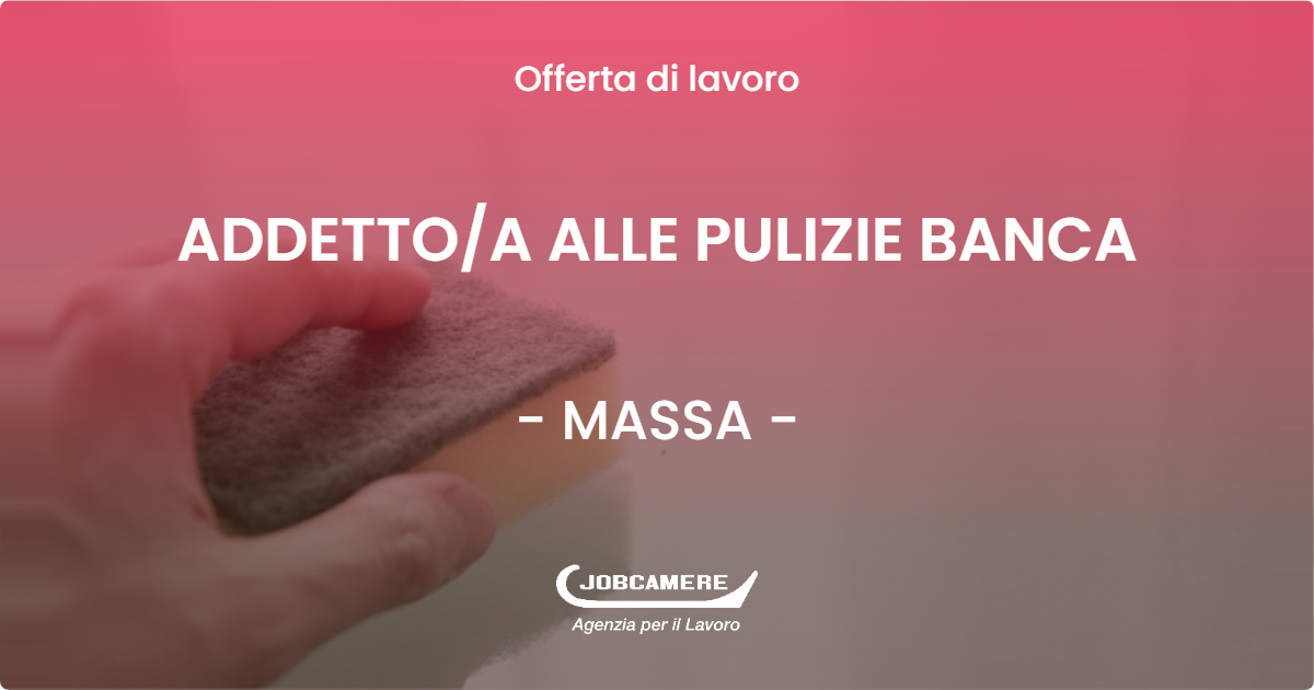 OFFERTA LAVORO - ADDETTO/A ALLE PULIZIE BANCA - MASSA (MS)