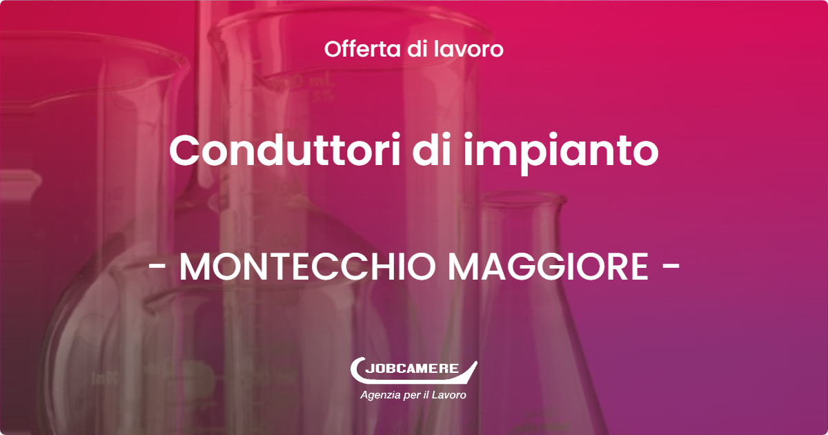 OFFERTA LAVORO - Conduttori di impianto - MONTECCHIO MAGGIORE (VI)