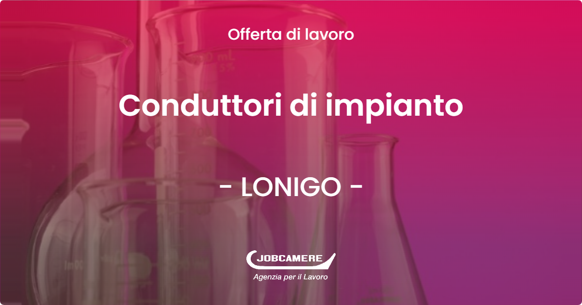 OFFERTA LAVORO - Conduttori di impianto - LONIGO (VI)