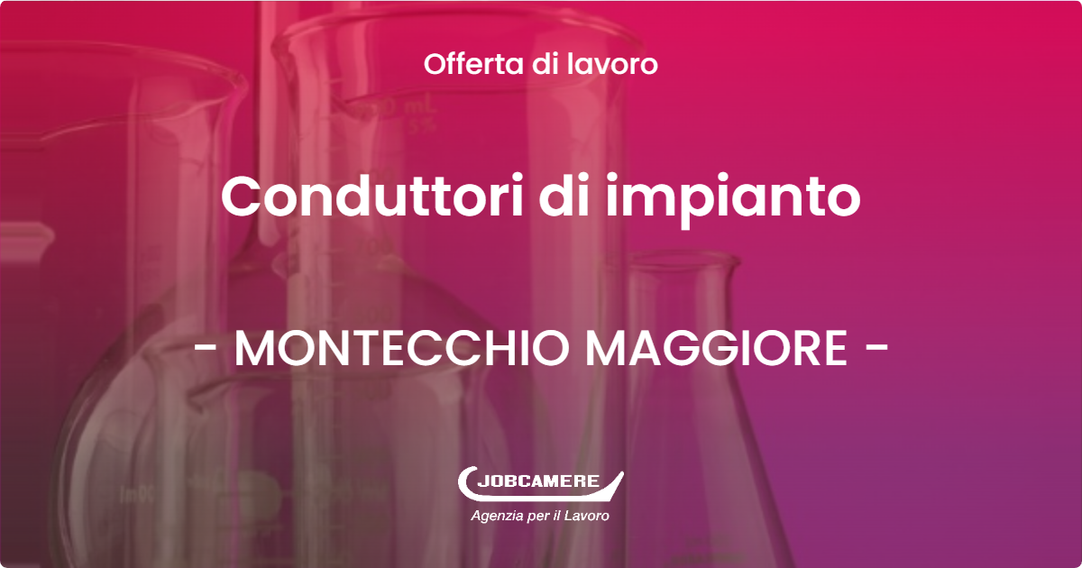 OFFERTA LAVORO - Conduttori di impianto - MONTECCHIO MAGGIORE (VI)