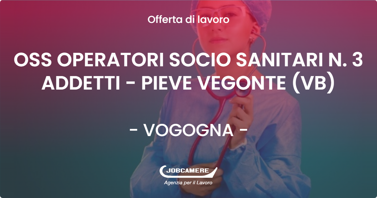 OFFERTA LAVORO - OSS  OPERATORI SOCIO SANITARI  N. 3 ADDETTI - PIEVE VEGONTE (VB) - VOGOGNA (VB)