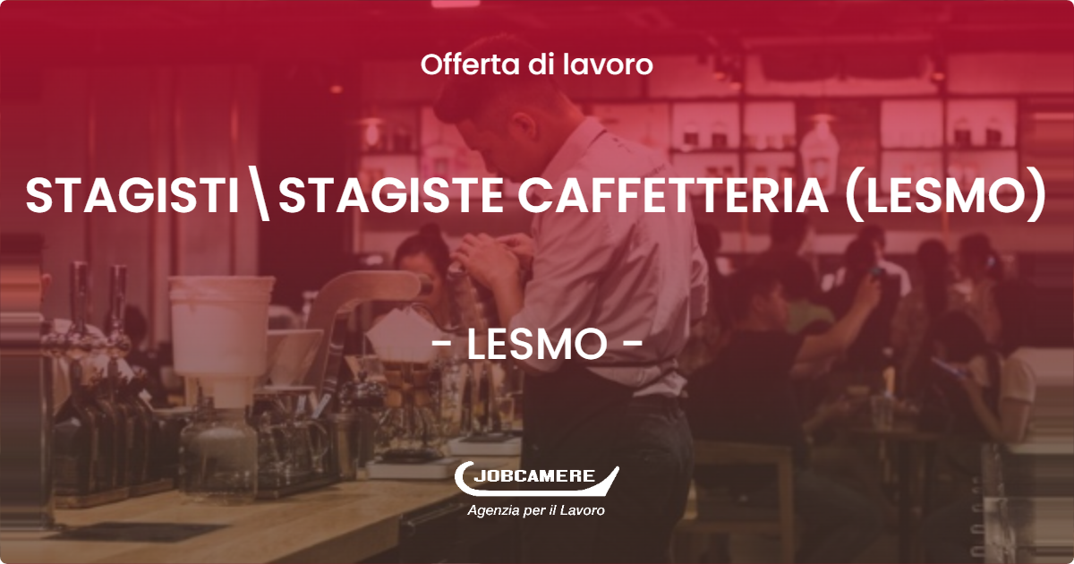 OFFERTA LAVORO - STAGISTI\STAGISTE CAFFETTERIA (LESMO) - LESMO (MB)