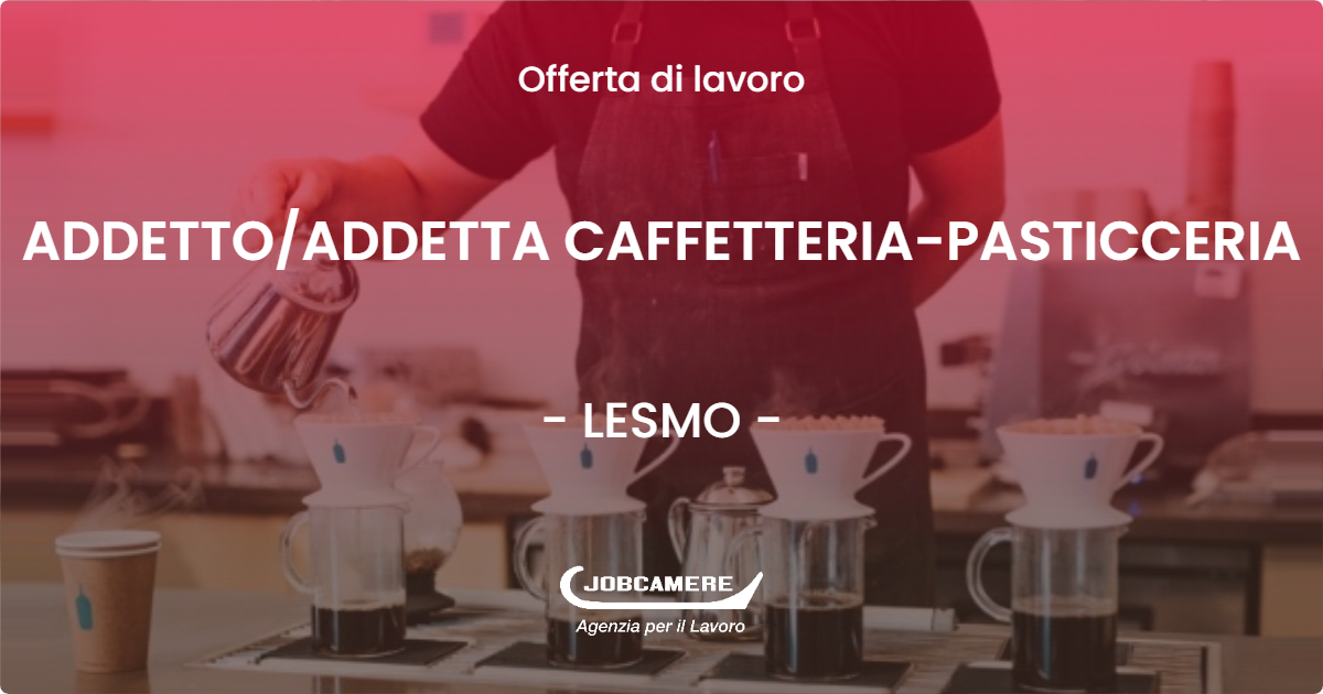 OFFERTA LAVORO - ADDETTO/ADDETTA CAFFETTERIA-PASTICCERIA - LESMO (MB)