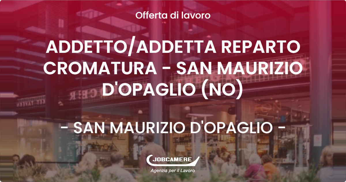 OFFERTA LAVORO - ADDETTO/ADDETTA REPARTO CROMATURA - SAN MAURIZIO D'OPAGLIO (NO) - SAN MAURIZIO D'OPAGLIO (NO)