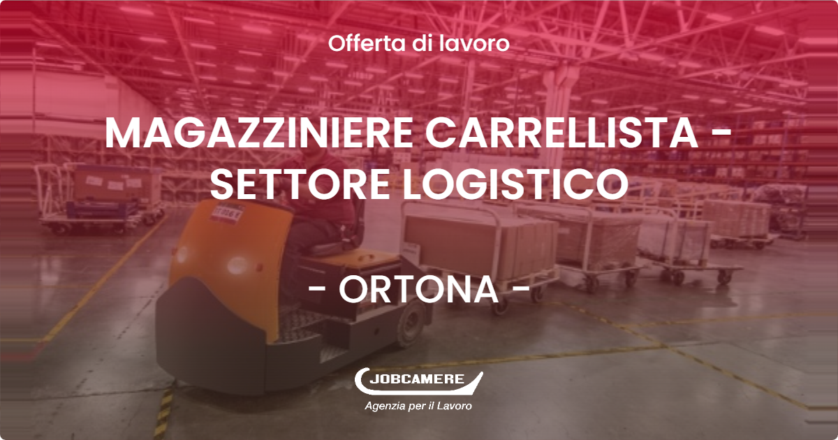 OFFERTA LAVORO - MAGAZZINIERE CARRELLISTA - SETTORE LOGISTICO - ORTONA (CH)