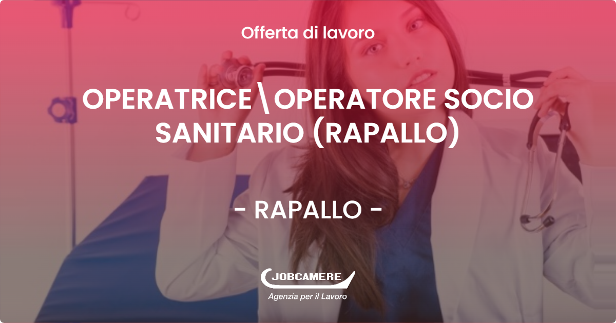 OFFERTA LAVORO - OPERATRICEOPERATORE SOCIO SANITARIO (RAPALLO) - RAPALLO