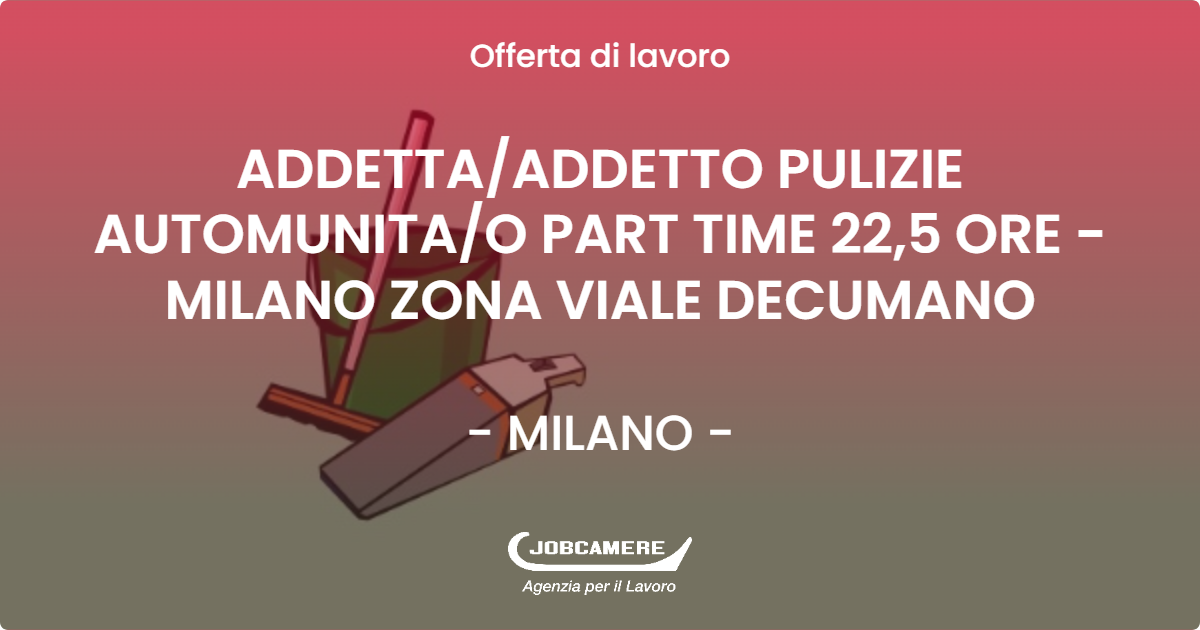 OFFERTA LAVORO - ADDETTA/ADDETTO PULIZIE AUTOMUNITA/O PART TIME 22,5 ORE  - MILANO ZONA VIALE DECUMANO - MILANO (MI)