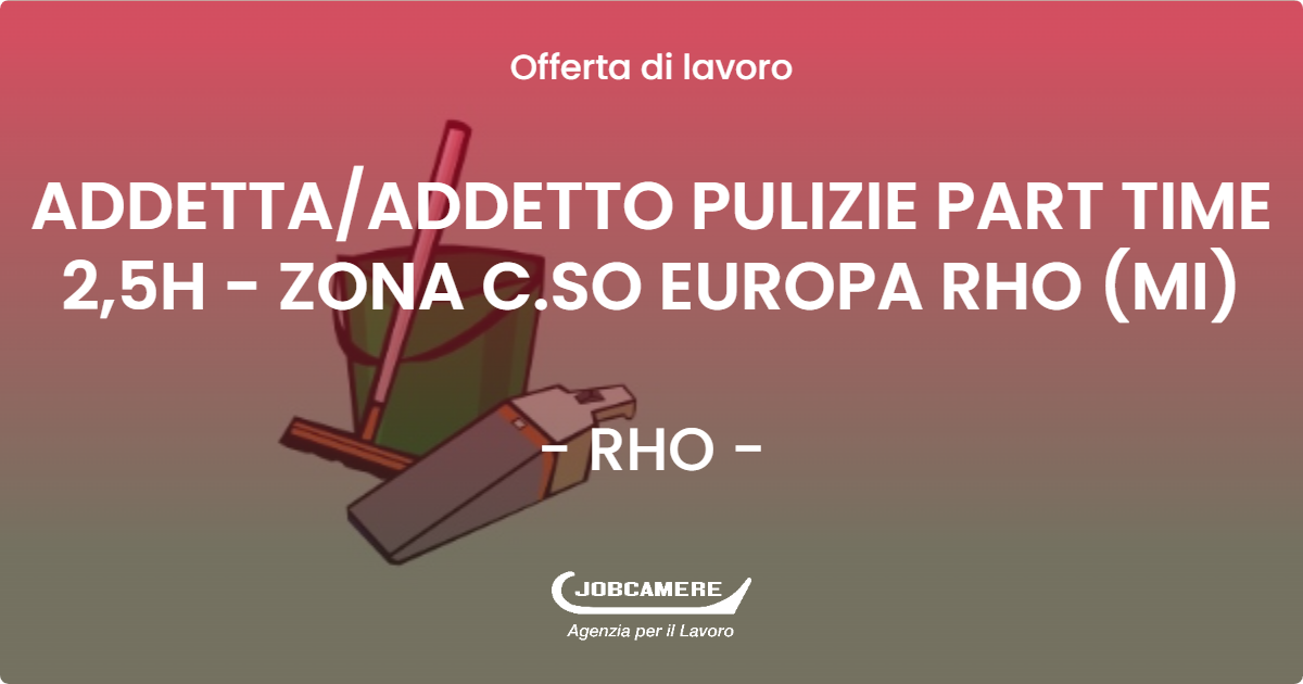 OFFERTA LAVORO - ADDETTA/ADDETTO PULIZIE PART TIME 2,5H - ZONA C.SO EUROPA RHO (MI) - RHO (MI)