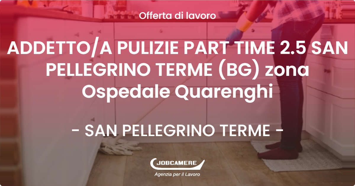 OFFERTA LAVORO - ADDETTO/A PULIZIE PART TIME 2.5 SAN PELLEGRINO TERME (BG) zona Ospedale Quarenghi - SAN PELLEGRINO TERME (BG)