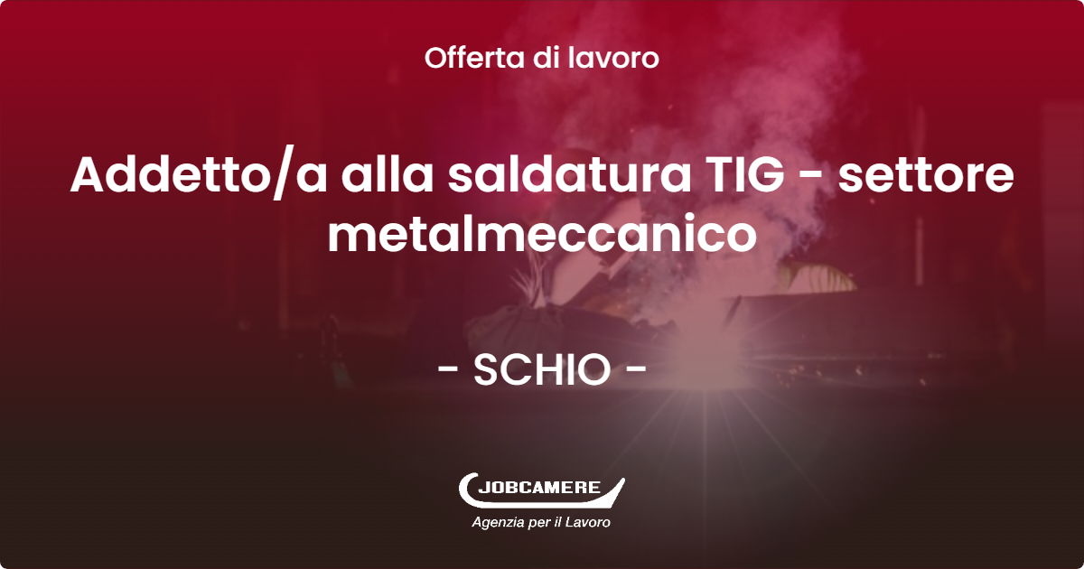 OFFERTA LAVORO - Addetto/a alla saldatura TIG - settore metalmeccanico - SCHIO (VI)