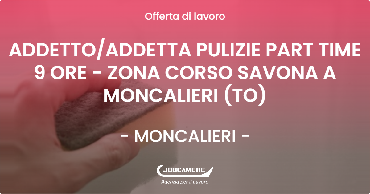 OFFERTA LAVORO - ADDETTO/ADDETTA PULIZIE PART TIME 9 ORE - ZONA CORSO SAVONA A MONCALIERI (TO) - MONCALIERI (TO)