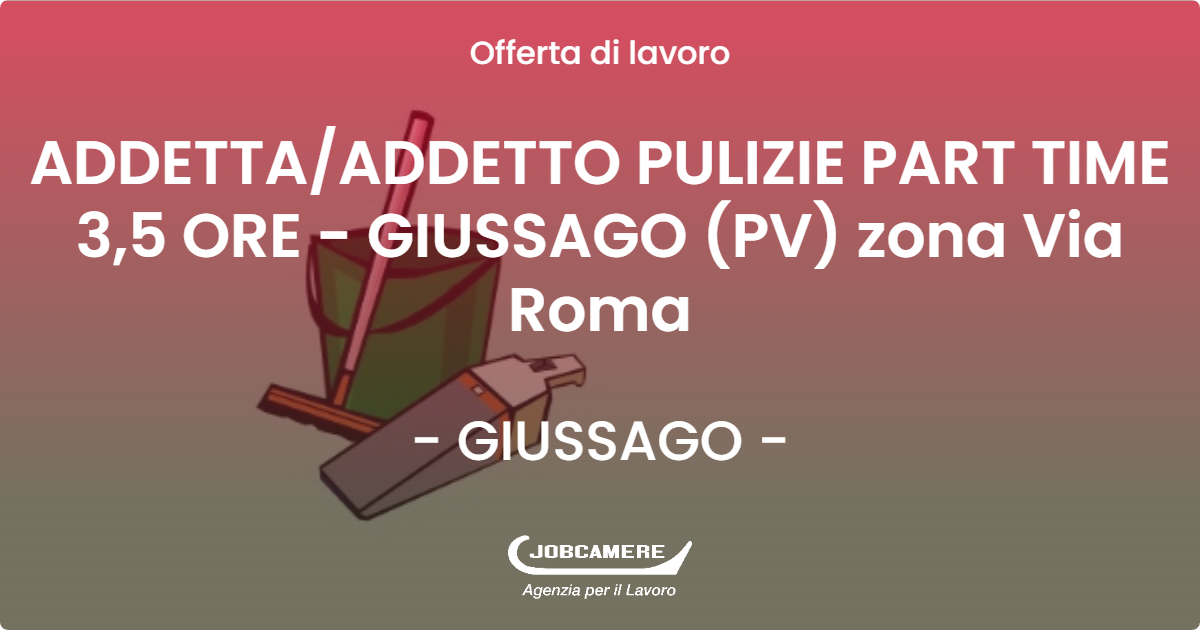 OFFERTA LAVORO - ADDETTA/ADDETTO PULIZIE PART TIME 3,5 ORE - GIUSSAGO (PV) zona Via Roma - GIUSSAGO (PV)