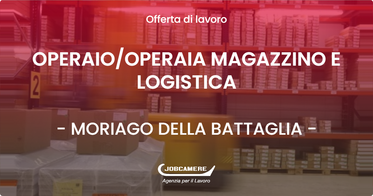 OFFERTA LAVORO - OPERAIO/OPERAIA MAGAZZINO E LOGISTICA - MORIAGO DELLA BATTAGLIA (TV)