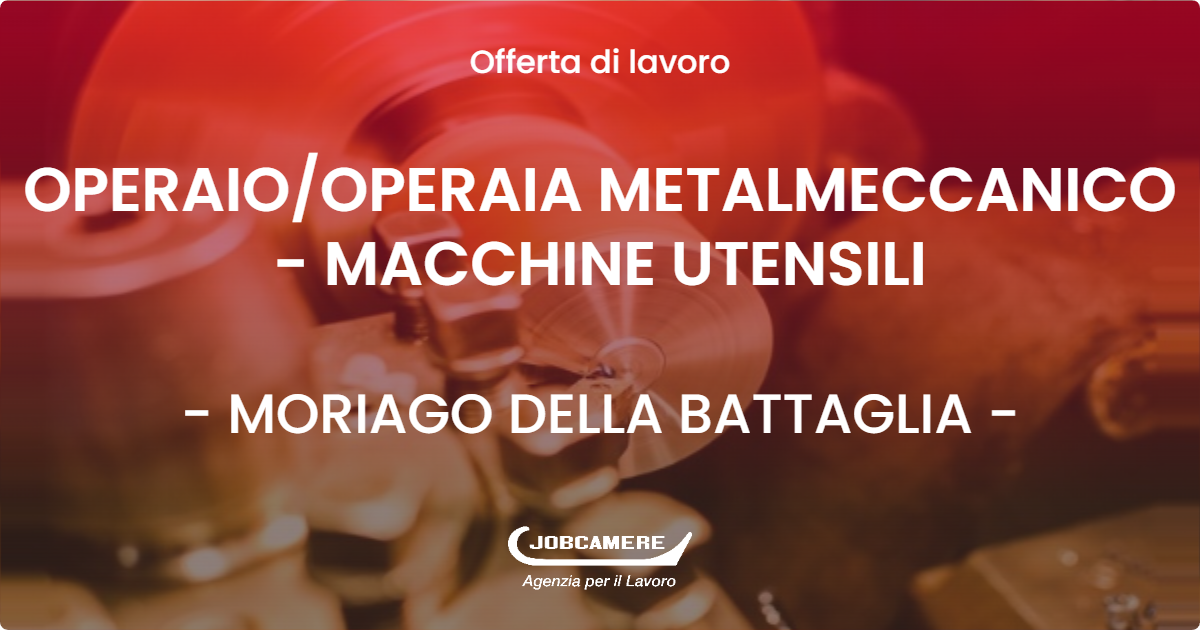 OFFERTA LAVORO - OPERAIO/OPERAIA METALMECCANICO - MACCHINE UTENSILI - MORIAGO DELLA BATTAGLIA (TV)