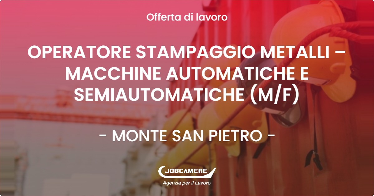 OFFERTA LAVORO - OPERATORE STAMPAGGIO METALLI – MACCHINE AUTOMATICHE E SEMIAUTOMATICHE (M/F) - MONTE SAN PIETRO (BO)