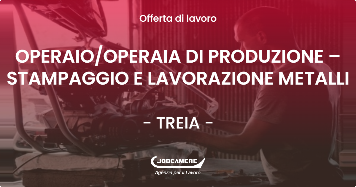 OFFERTA LAVORO - OPERAIO/OPERAIA DI PRODUZIONE – STAMPAGGIO E LAVORAZIONE METALLI - TREIA (MC)