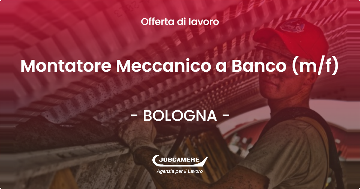 OFFERTA LAVORO - Montatore Meccanico a Banco (m/f) - BOLOGNA (BO)