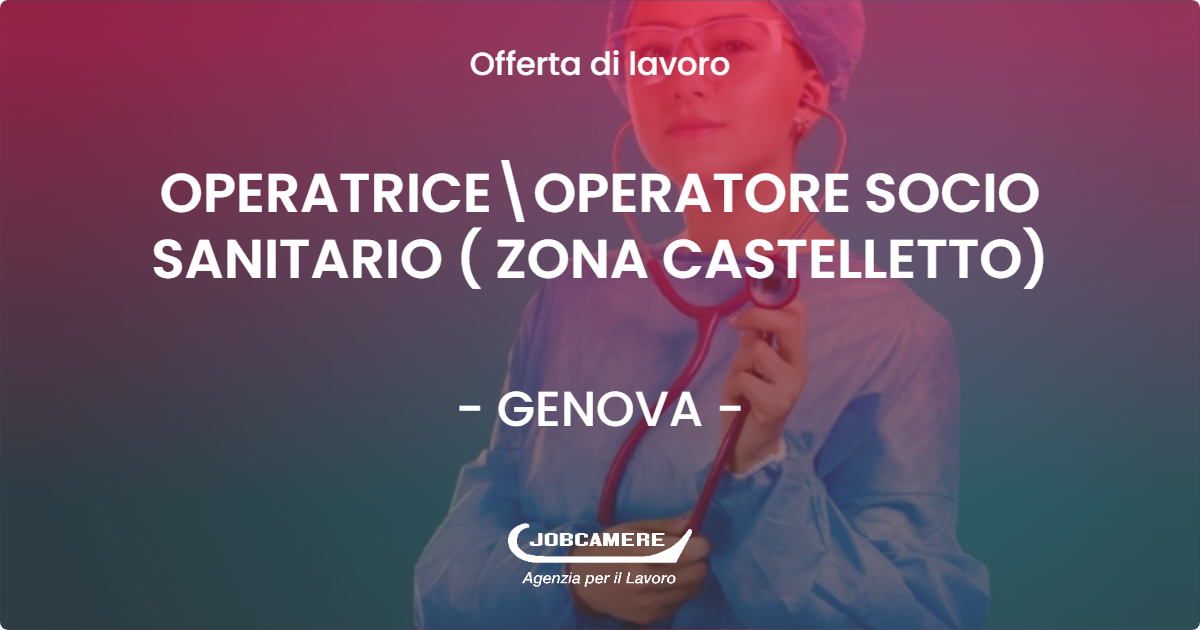 OFFERTA LAVORO - OPERATRICE\OPERATORE SOCIO SANITARIO ( ZONA CASTELLETTO) - GENOVA (GE)
