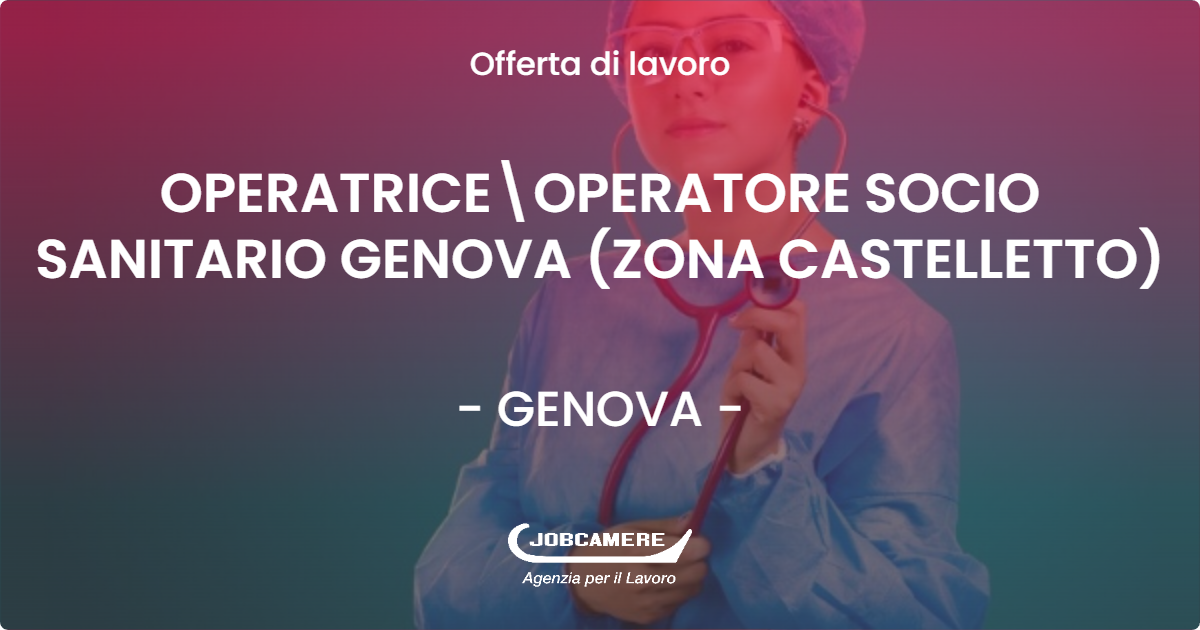 OFFERTA LAVORO - OPERATRICE\OPERATORE SOCIO SANITARIO GENOVA (ZONA CASTELLETTO) - GENOVA (GE)