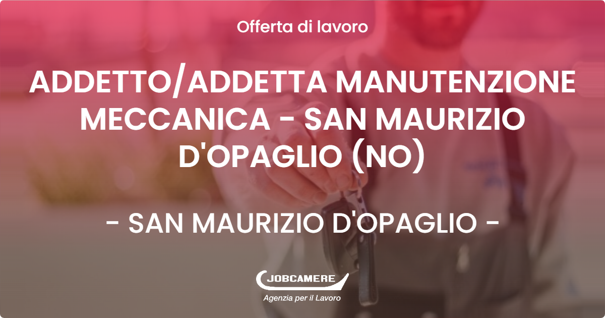 OFFERTA LAVORO - ADDETTO/ADDETTA MANUTENZIONE MECCANICA - SAN MAURIZIO D'OPAGLIO (NO) - SAN MAURIZIO D'OPAGLIO (NO)
