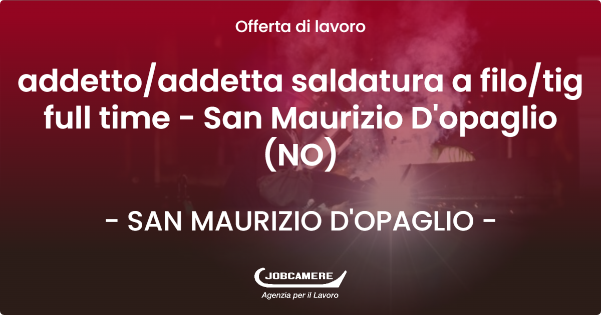 OFFERTA LAVORO - addetto/addetta saldatura a filo/tig full time - San Maurizio D'opaglio (NO) - SAN MAURIZIO D'OPAGLIO (NO)