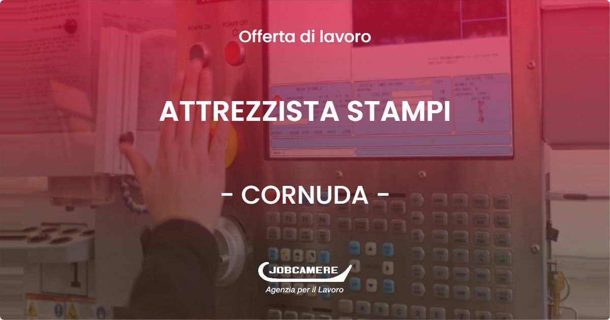 OFFERTA LAVORO - ATTREZZISTA STAMPI - CORNUDA (TV)
