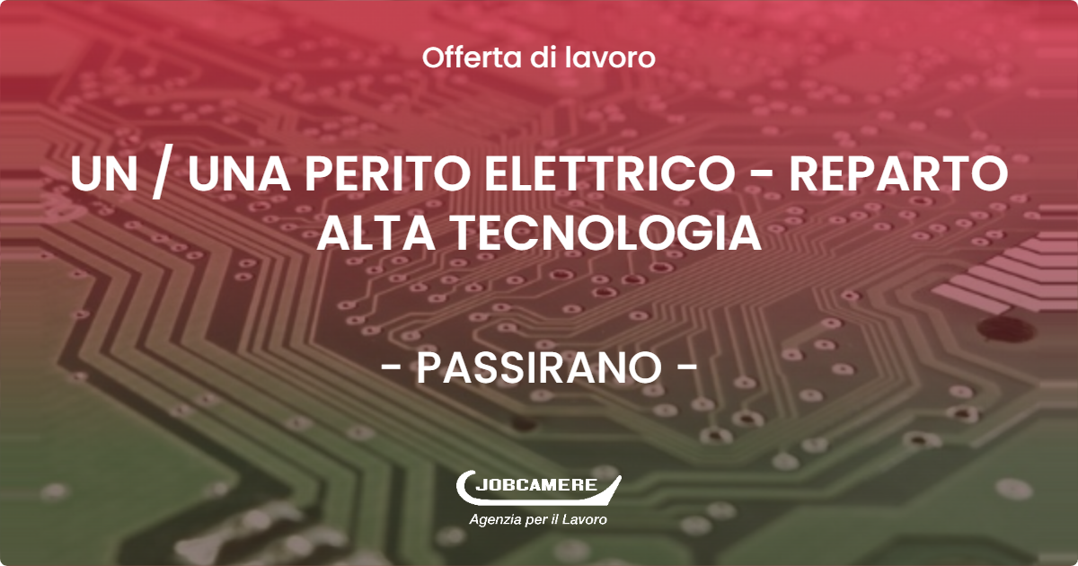OFFERTA LAVORO - UN  UNA PERITO ELETTRICO - REPARTO ALTA TECNOLOGIA - PASSIRANO